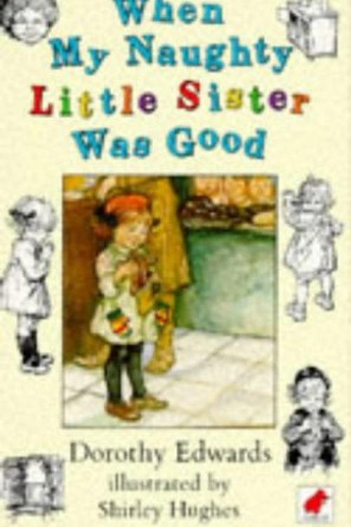 Cover Art for 9780749700553, When My Naughty Little Sister Was Good by Dorothy Edwards