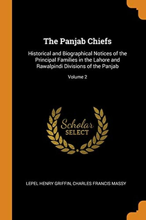 Cover Art for 9780344389351, The Panjab Chiefs: Historical and Biographical Notices of the Principal Families in the Lahore and Rawalpindi Divisions of the Panjab; Volume 2 by Griffin, Lepel Henry, Massy, Charles Francis