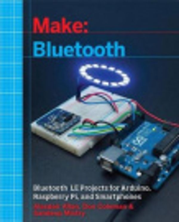 Cover Art for 9781680451924, Make: Bluetooth: Mobile Phone, Arduino, and Raspberry Pi Projects with BLE by Allan, Don Coleman, Sandeep Mistry