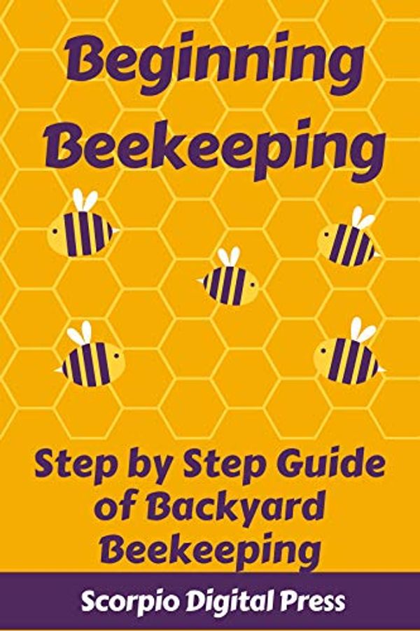 Cover Art for B07Y7M2ZNM, Beginning Beekeeping   : Step by Step Guide of Backyard Beekeeping by Digital Press, Scorpio