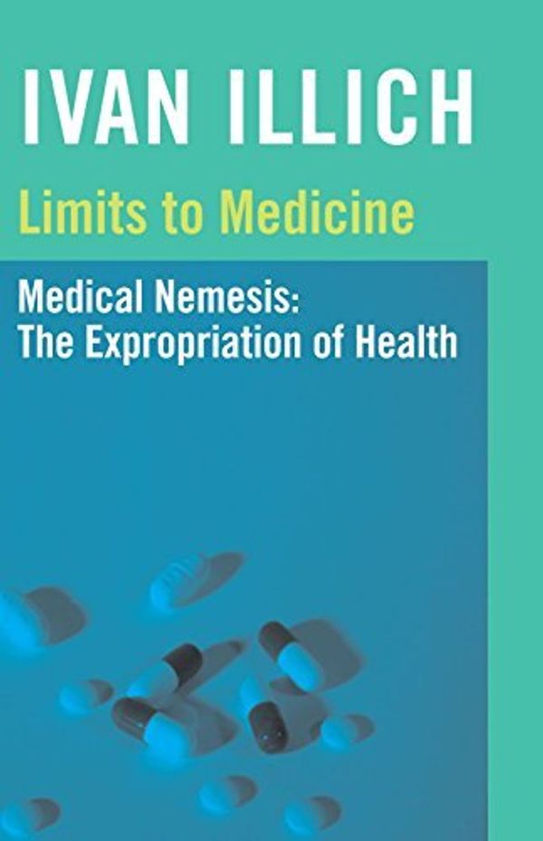 Cover Art for B01NAN4154, Limits to Medicine: Medical Nemesis, the Expropriation of Health by Ivan Illich(2000-07-01) by Ivan Illich