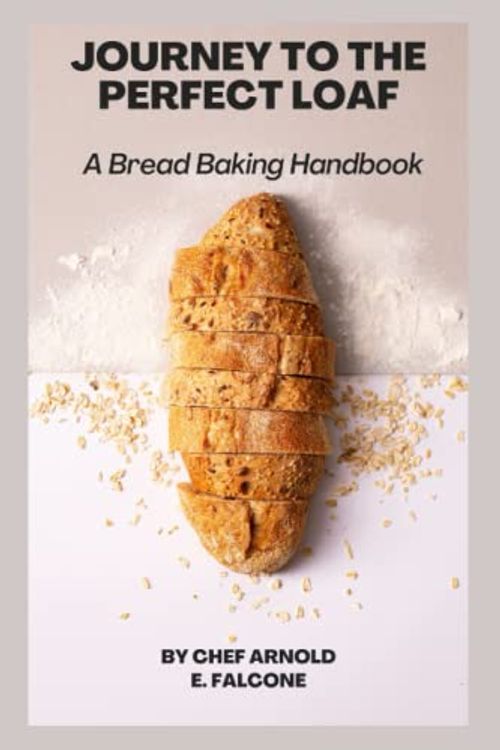 Cover Art for 9798372797864, JOURNEY TO THE PERFECT LOAF: A BREAD BAKING HANDBOOK by Falcone, Arnold E.