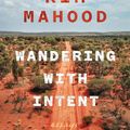 Cover Art for 9781925713251, Wandering with Intent: essays by Kim Mahood