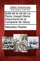Cover Art for 9781275842427, Suite de La Vie Du R.P. Pierre Joseph Marie Chaumonot de La Companie de J Sus. by Sebastien Rasles