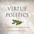 Cover Art for 9780674237551, Virtue Politics: Soulcraft and Statecraft in Renaissance Italy by James Hankins