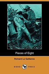 Cover Art for 9781406551808, Pieces of Eight (Dodo Press) by Richard Le Gallienne