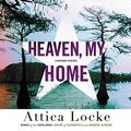 Cover Art for 9781549156007, Heaven, My Home by Attica Locke