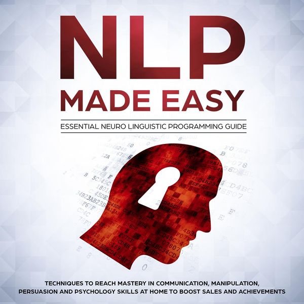Cover Art for 9781982794262, NLP Made Easy - Essential Neuro Linguistic Programming Guide: Techniques to reach Mastery in Communication, Manipulation, Persuasion and Psychology Skills at Home to boost Sales and Achievements by Unknown