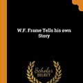 Cover Art for 9780342722969, W.F. Frame Tells his own Story by W F. Frame