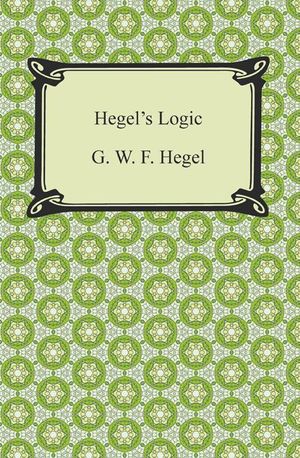 Cover Art for 9781420948653, Hegel's Logic: Being Part One of the Encyclopaedia of the Philosophical Sciences by G.W.F. Hegel