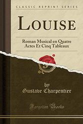 Cover Art for 9780259404897, Louise: Roman Musical en Quatre Actes Et Cinq Tableaux (Classic Reprint) by Gustave Charpentier