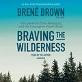 Cover Art for B074G5P4WN, Braving the Wilderness: The Quest for True Belonging and the Courage to Stand Alone by Brené Brown