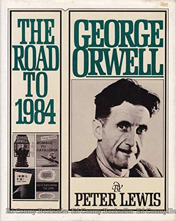 Cover Art for 9780151351022, George Orwell, the Road to 1984 by Peter Lewis