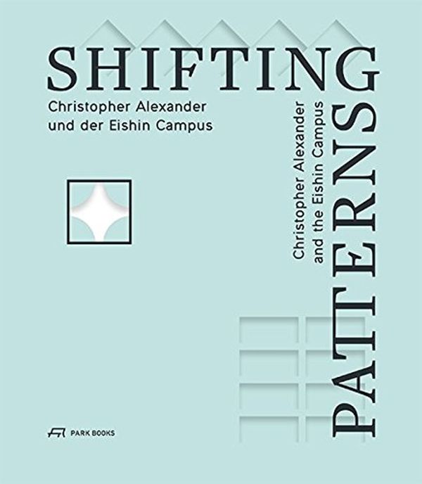 Cover Art for 9783038600671, Shifting Patterns: Christopher Alexander und der Eishin Campus by 