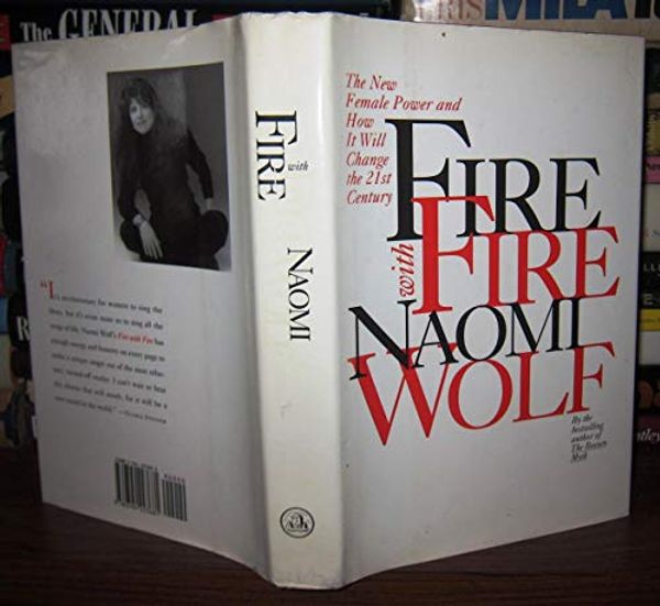 Cover Art for 9780394223681, Fire with Fire:: The New Female Power and How It Will Change the 21st Century by Naomi Wolf