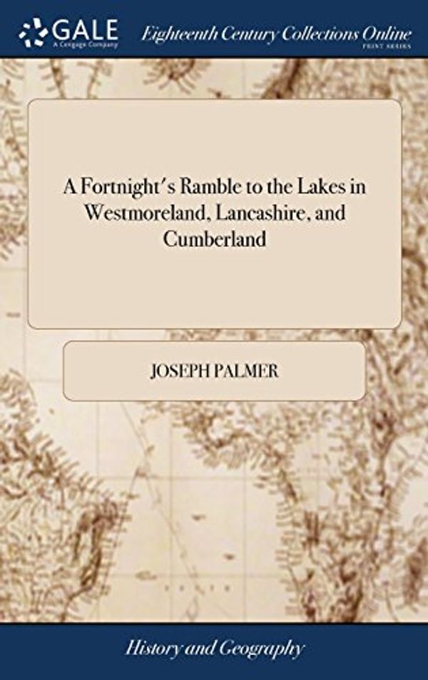 Cover Art for 9781379317654, A Fortnight's Ramble to the Lakes in Westmoreland, Lancashire, and Cumberland by Joseph Palmer