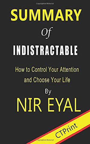 Cover Art for 9781699806166, Summary of Indistractable by Nir Eyal | How to Control Your Attention and Choose Your Life by CTPrint
