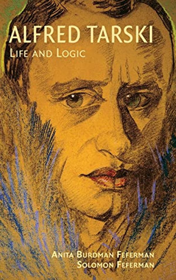 Cover Art for 9780521802406, Alfred Tarski: Life and Logic by Anita Burdman Feferman, Solomon Feferman
