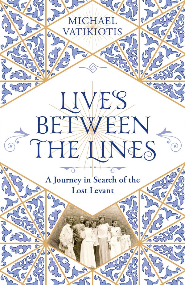 Cover Art for 9781474613200, Lives Between The Lines: A Journey in Search of the Lost Levant by Michael Vatikiotis