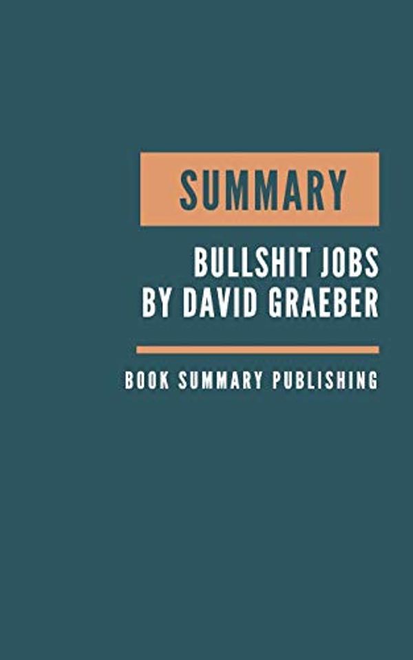 Cover Art for 9798601736749, SUMMARY: Bullshit Jobs Summary. David Graeber's Book. Meaningful job. Meaningful work. David Graeber Bullshit Jobs. Book Summary by Book Summary Publishing