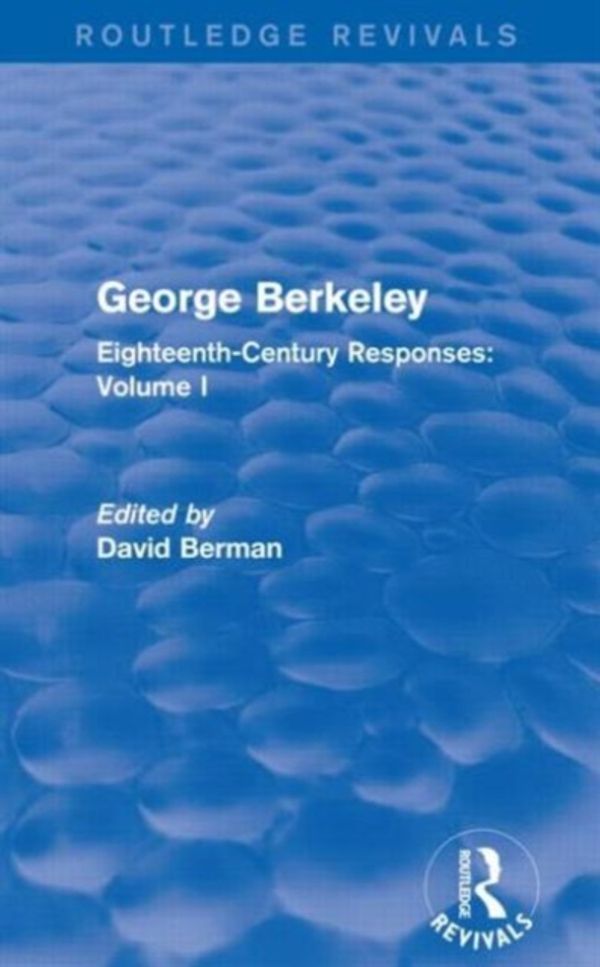 Cover Art for 9780415736404, George Berkeley (Routledge Revivals): Eighteenth-Century Responses: Volume I: 1 by David Berman
