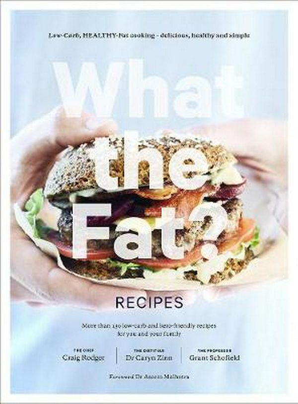 Cover Art for 9781760524982, What the Fat? Recipes: Low-carb, healthy-fat cooking - delicious, healthy and simple by Caryn Zinn, Craig Rodger, Grant Schofield