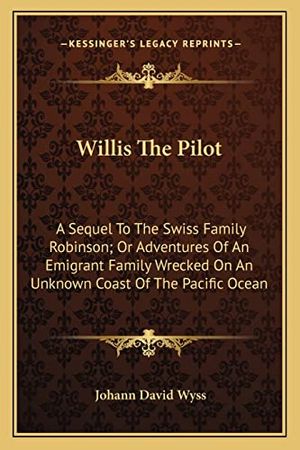 Cover Art for 9781163790991, Willis the Pilot by Johann David Wyss