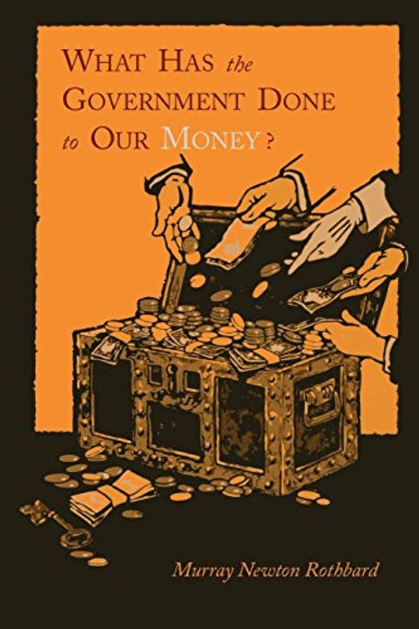 Cover Art for 9781614271345, What Has the Government Done To Our Money? [Reprint of First Edition] by Murray Newton Rothbard