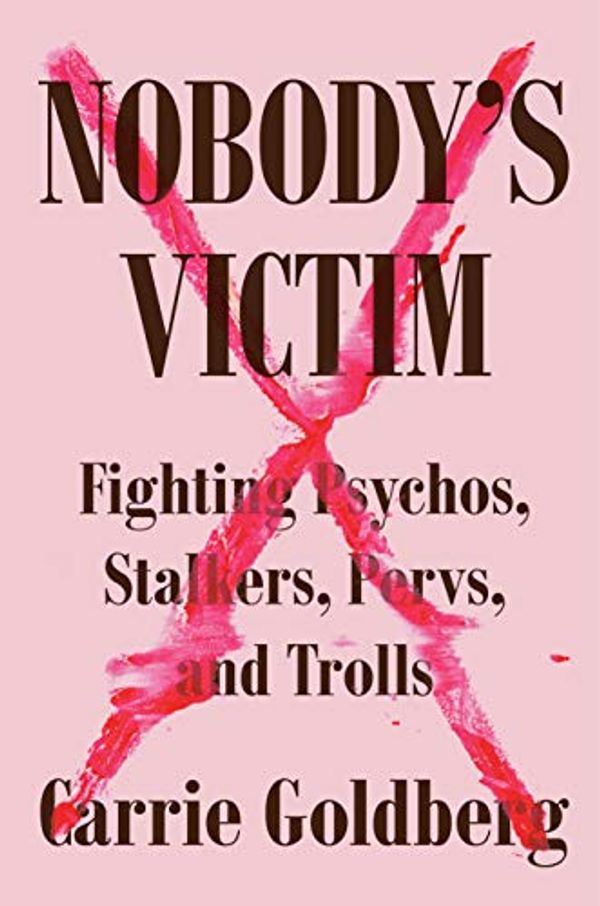 Cover Art for B07L7SBGBZ, Nobody's Victim: Fighting Psychos, Stalkers, Pervs, and Trolls by Carrie Goldberg