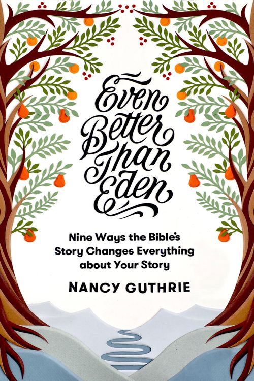 Cover Art for 9781433561252, Even Better than EdenNine Ways the Bible's Story Changes Everything ... by Nancy Guthrie