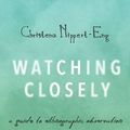 Cover Art for 9780190235512, Watching Closely: A Guide to Ethnographic Observation by Nippert Eng