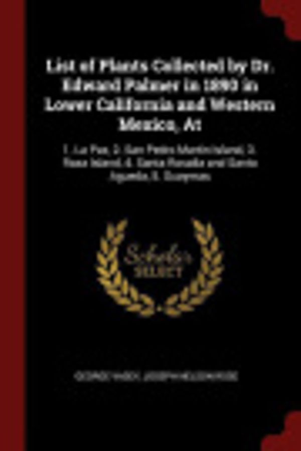 Cover Art for 9781375812511, List of Plants Collected by Dr. Edward Palmer in 1890 in Lower California and Western Mexico, At: 1. La Paz, 2. San Pedro Martin Island, 3. Raza Island, 4. Santa Rosalia and Santa Agueda, 5. Guaymas by George Vasey, Joseph Nelson Rose