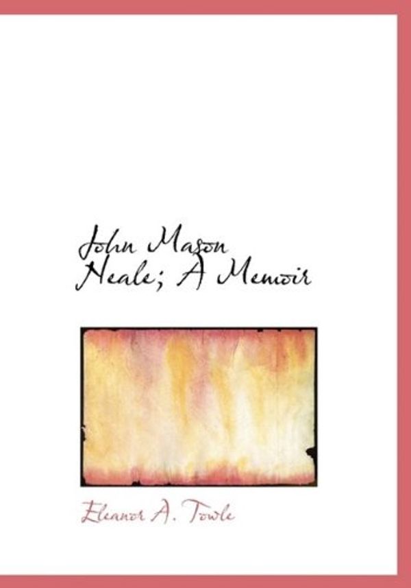 Cover Art for 9781115589413, John Mason Neale; A Memoir by Eleanor A. Towle