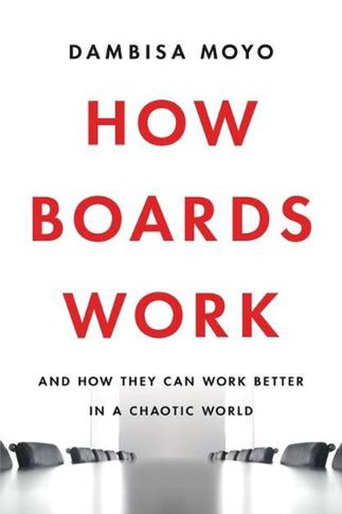 Cover Art for 9781541619425, How Boards Work: And How They Can Work Better in a Chaotic World by Dambisa Moyo