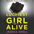Cover Art for 9781509817443, Luckiest Girl Alive: A Razor-sharp Psychological Thriller with Hair-raising Twists by Jessica Knoll