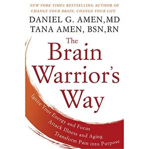 Cover Art for B01M7PTO3F, The Brain Warrior's Way: Ignite Your Energy and Focus, Attack Illness and Aging, Transform Pain into Purpose by Daniel G. Amen M.D., Tana Amen BSN RN