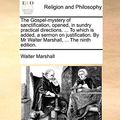 Cover Art for 9781170882887, The Gospel-Mystery of Sanctification, Opened, in Sundry Practical Directions. ... to Which Is Added, a Sermon on Justification. by MR Walter Marshall, ... the Ninth Edition. by Walter Marshall