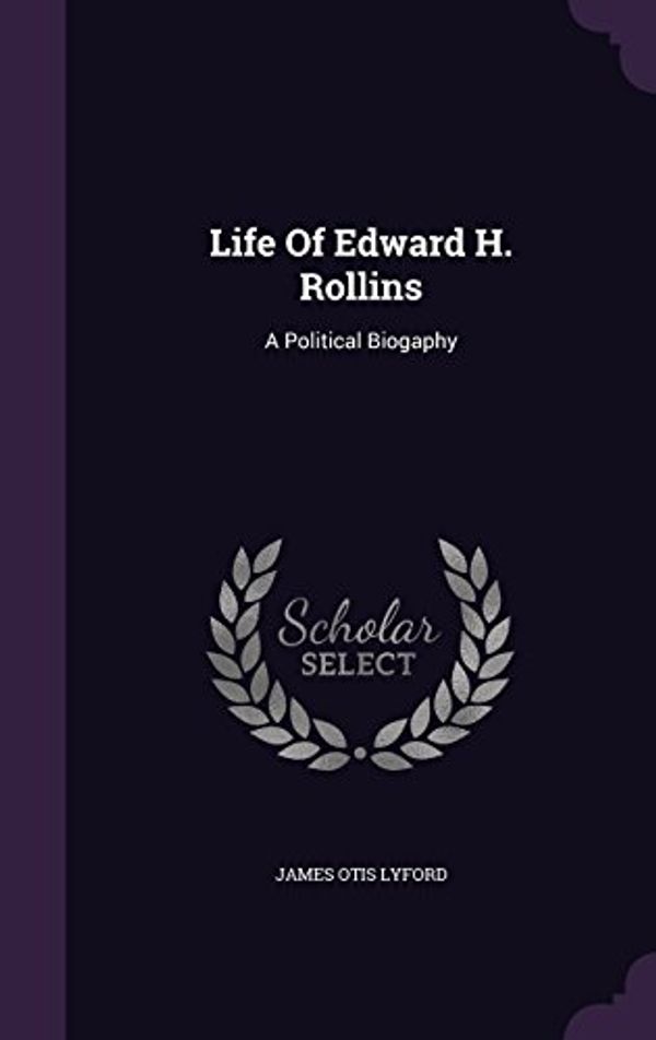 Cover Art for 9781343033764, Life of Edward H. RollinsA Political Biogaphy by James O Lyford