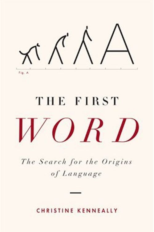 Cover Art for B0015VP17U, The First Word: The Search for the Origins of Language by Christine Kenneally