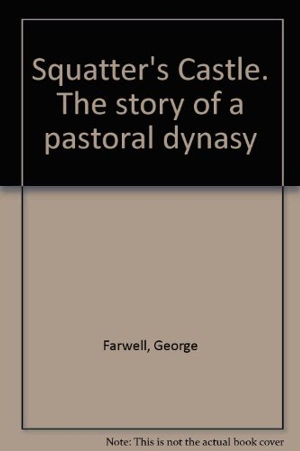 Cover Art for 9780701802882, Squatter`s Castle The Story of A Pastoral Dynasty Stewart Ogilvie 1814-96 by George Farwell