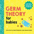 Cover Art for 0760789305481, Germ Theory for Babies by Chris Ferrie, Neal Goldstein, Joanna Suder