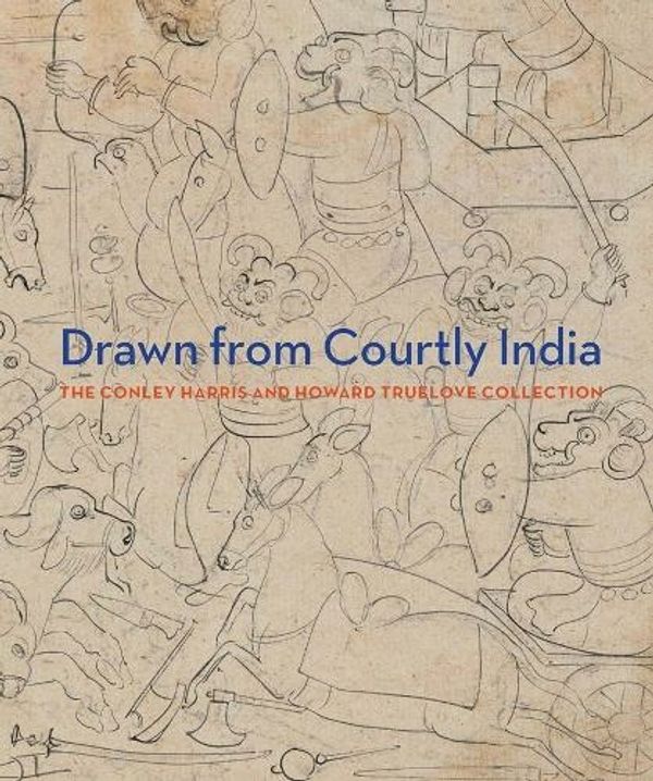 Cover Art for 9780300215250, The Art of Drawing in Courtly India: The Conley Harris and Howard Truelove Collection by Ainsley M. Cameron