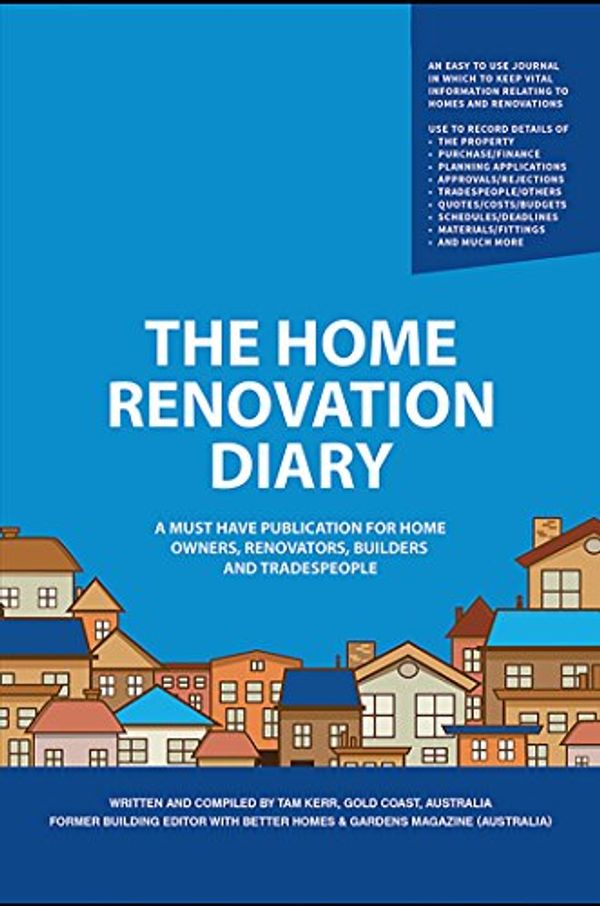 Cover Art for B07F5NLQKT, The Home Renovation Diary: A Must Have Publication For Home Owners, Renovators, Builders and Tradespeople by Tam Kerr