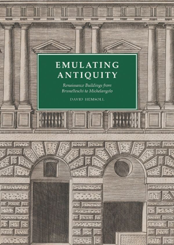 Cover Art for 9780300225761, Emulating Antiquity: Renaissance Buildings from Brunelleschi to Michelangelo by David Hemsoll