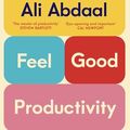 Cover Art for 9781847943750, Feel-Good Productivity: How to Do More of What Matters to You by Ali Abdaal