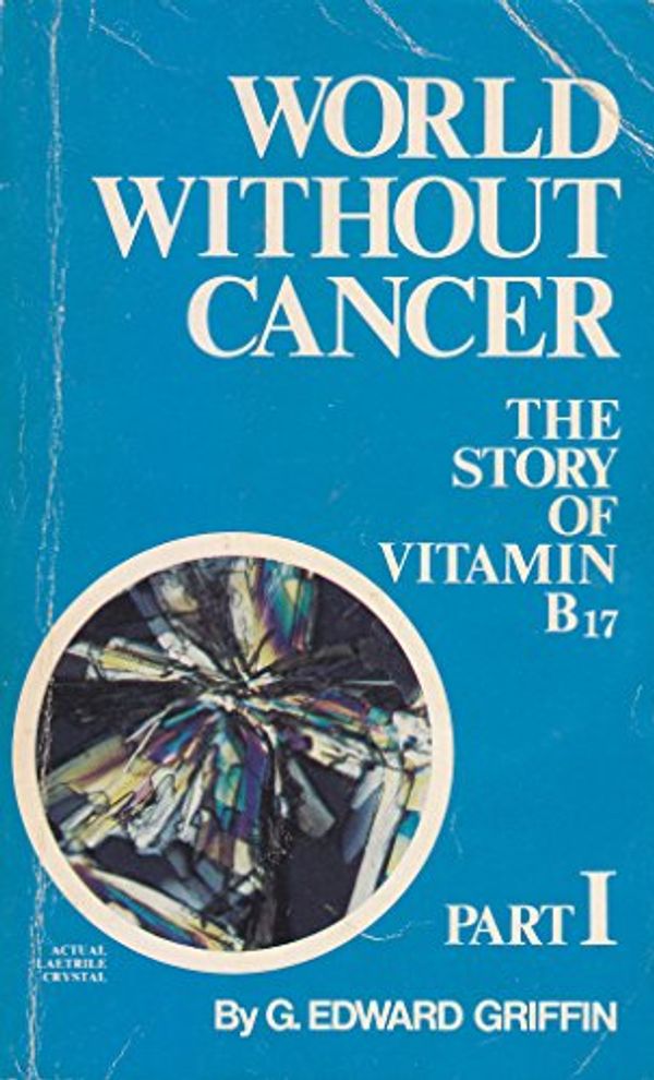 Cover Art for B000ILNK1M, World Without Cancer: The Story of Vitamin B17 Part I by G. Edward Griffin