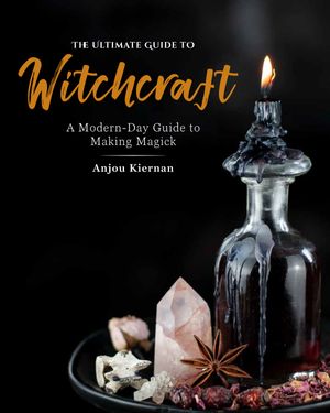 Cover Art for 9781592339297, The Ultimate Guide to Witchcraft: A Modern-Day Guide to Making Magick by Anjou Kiernan