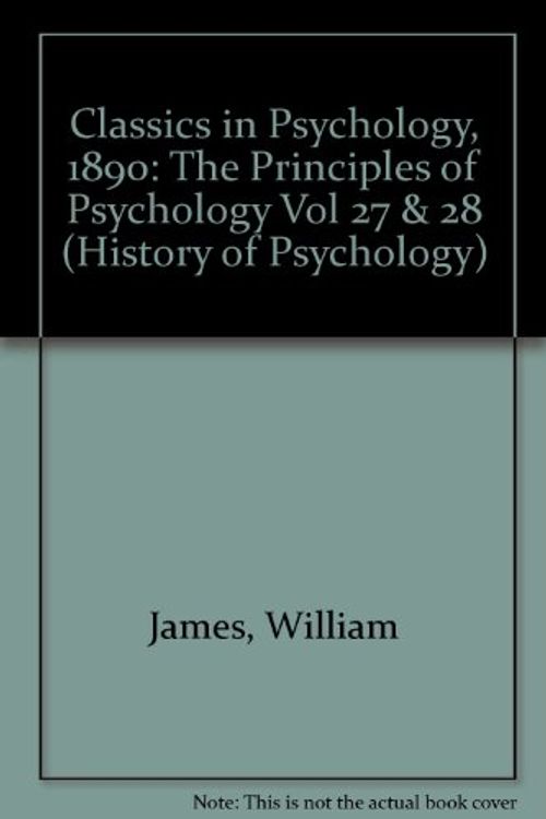 Cover Art for 9781855066793, Classics in Psychology, 1890: The Principles of Psychology Vol 27 & 28 by William James