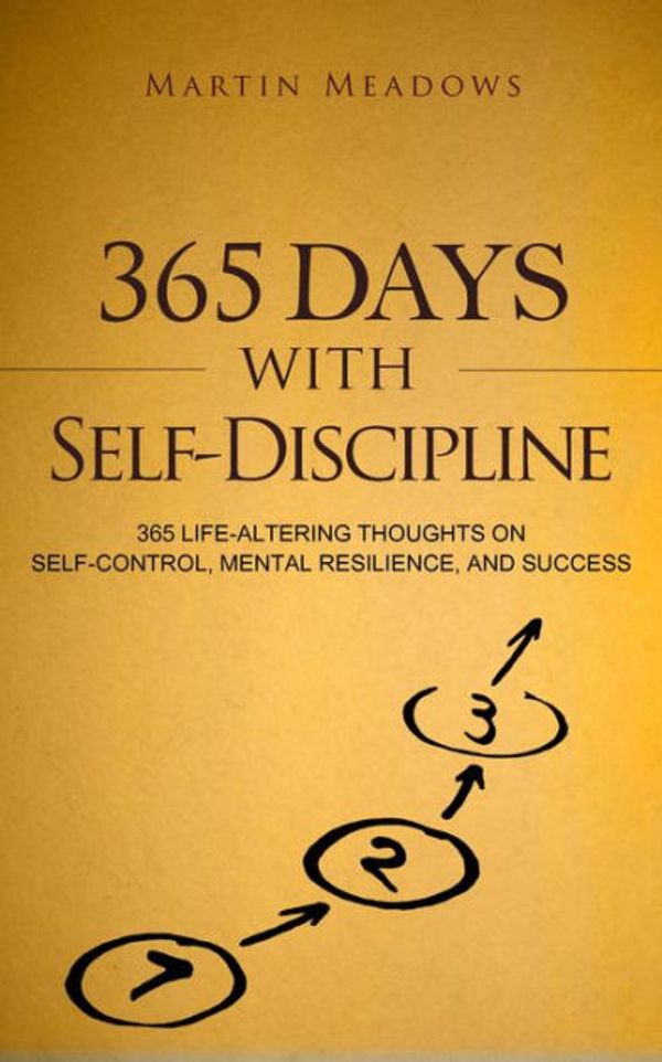 Cover Art for 9781982074647, 365 Days With Self-Discipline: 365 Life-Altering Thoughts on Self-Control, Mental Resilience, and Success by Martin Meadows