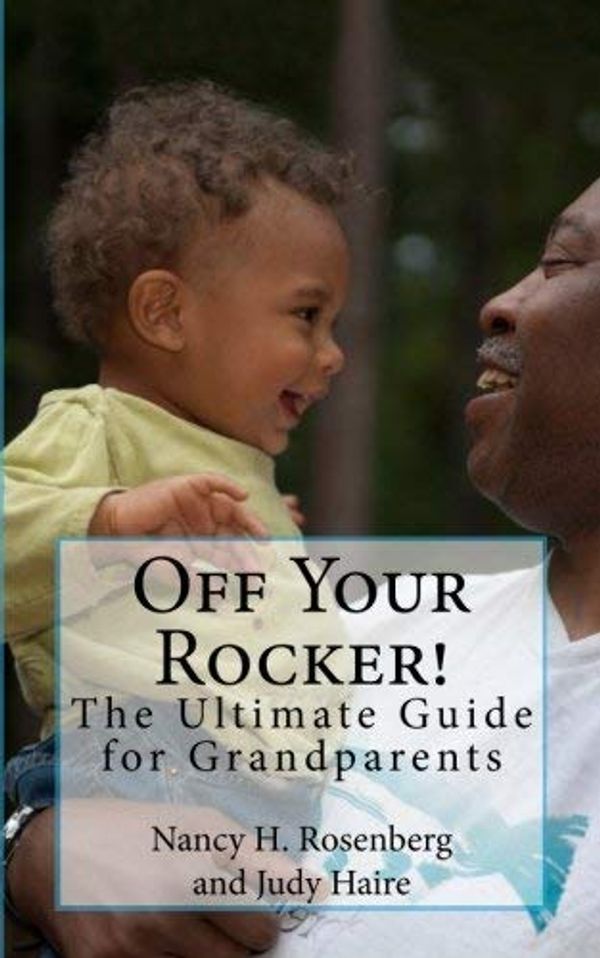 Cover Art for B01BOEBR98, [(Off Your Rocker! : The Ultimate Guide for Grandparents)] [By (author) Nancy H Rosenberg ] published on (March, 2012) by Nancy H. Rosenberg